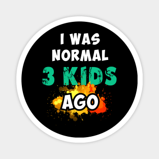 I was normal 3 kids ago Magnet